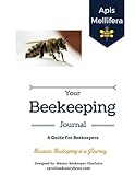Your Beekeeping Journal - A Guide For Beekeepers: Because Beekeeping Is A Journey