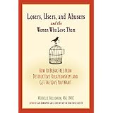 Losers, Users, and Abusers and the Women Who Love Them: How to Break Free from Destructive Relationships and Get the Love You Want