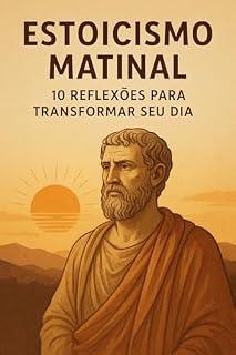 Livro ESTOICISMO MATINAL: 10 Reflexões Para Transformar Seu Dia: Uma jornada diária rumo ao fortalecimento interior