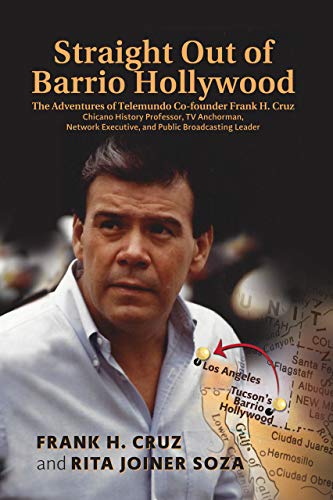 Straight Out of Barrio Hollywood: The Adventures of Telemundo Co-founder Frank Cruz, Chicano History by Frank H. Cruz