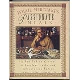Ismail Merchant's Passionate Meals: The New Indian Cuisine for Fearless Cooks and Adventurous Eaters by 