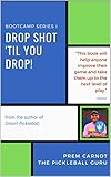 From the Author of Smart Pickleball: The Pickleball Guru's Guide - Bootcamp Series I: Drop Shot 'Til You Drop! (Pickleball Bootcamp Series Book 1)
