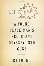Let It Bang: A Young Black Man’s Reluctant Odyssey into Guns