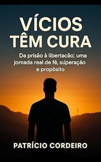 Livro vicios tem cura: Da Prisão a Libertação uma Jornada real de Fé e Proposito