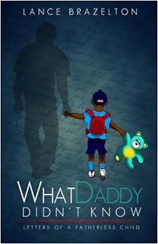 What Daddy Didn't Know: Letters of a Fatherless Child, by Lance Brazelton What Daddy Didn't Know: Letters of a Fatherless Child, by Lance Brazelton