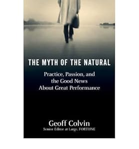 [(The Myth of the Natural: Practice, Passion and the Good News About Great Performance )] [Author: Geoff Colvin] [Mar-2010]