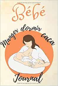 Bebe Manger Dormir Caca Journal Tracker Pour Les Nouveau Nes De Couchage Et Bebe Sante Journal Sommeil Caca Journal L Allaitement Maternel Journal French Edition Publishings Santinia Amazon Com Books
