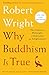 Why Buddhism is True: The Science and Philosophy of Meditation and Enlightenment - Book by Robert Wright