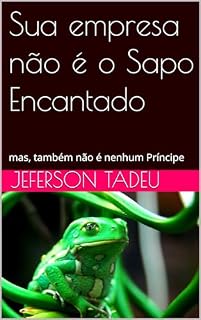 Livro Sua empresa não é o Sapo Encantado: mas, também não é nenhum Príncipe (Parábolas Empresariais)