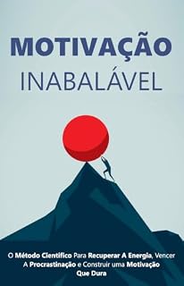Livro MOTIVAÇÃO INABALÁVEL: O Método Científico Para Eliminar a Procrastinação, Criar Disciplina e Manter-se Consistente Mesmo Quando Não Tem Vontade