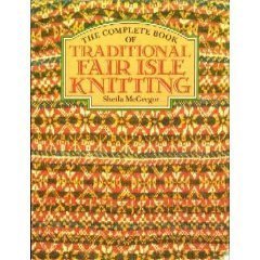 The Complete Book of Traditional Fair Isle Knitting by Sheila McGregor