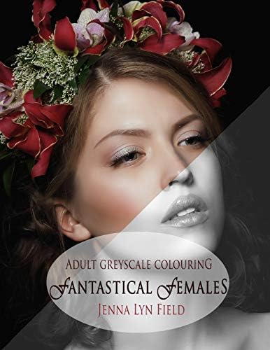 Fantastical Females: A Greyscale Colouring Book
