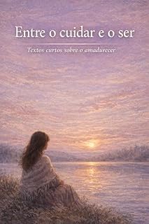Livro Entre o Cuidar e o Ser : Identidade, silêncio e reconstrução na maternidade (Mãos que Sustentam)