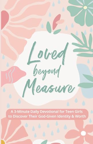 Loved Beyond Measure: A 3-Minute Daily Devotional for Teen Girls to Discover Their God-Given Identity & Worth (3-Minute Devotions for Teenage Girls)