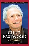 Clint Eastwood: A Biography (Greenwood Biographies) by Sara Anson Vaux Ph.D.