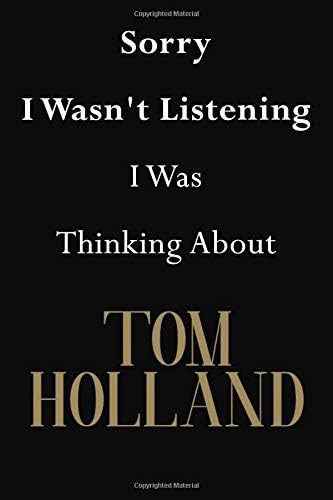 Sorry I Wasn't Listening I Was Thinking About Tom Holland: Tom Holland Journal Diary Notebook