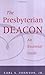 The Presbyterian Deacon: An Essential Guide