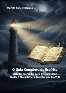 Livro O Guia Completo do Espírito: Métodos Profundos para Entender Allan Kardec e Chico Xavier e Transformar Sua Vida (Jornada Mediúnica: Entre o Céu e a Terra Livro 2)