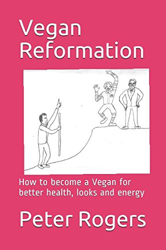 Vegan Reformation: How to become a Vegan for better health, looks and energy Vegan Reformation: How to become a Vegan for better health, looks and energy
