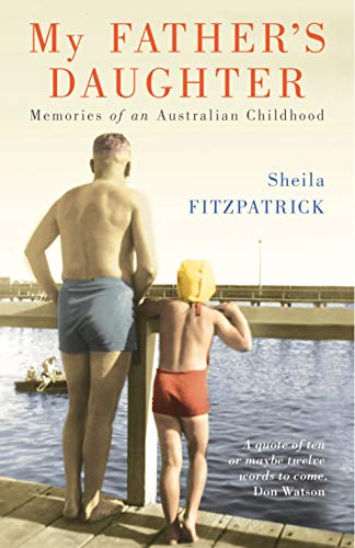 My Father's Daughter: Memories of an Australian Childhood by Sheila Fitzpatrick