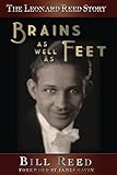 The Leonard Reed Story: Brains as Well as Feet by Bill Reed