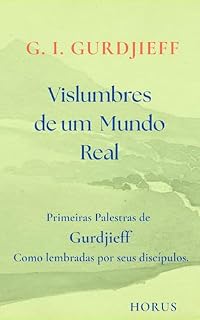 Livro Vislumbres do Mundo Real: Primeiras Palestras em Moscou, Essentuki, Tiflis, Berlim, Londres, Paris, Nova York e Chicago Como lembradas por seus discípulos. (QUARTO CAMINHO GURDJIEFF)