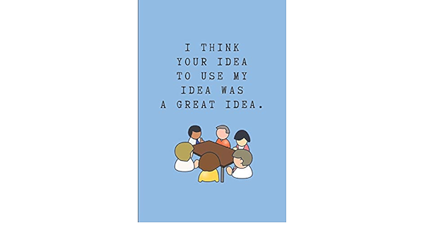 Amazon Com I Think Your Idea To Use My Idea Was A Great Idea Customized Work Notepad Workvibes Worklives Books