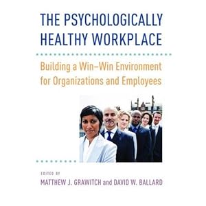 The Psychologically Healthy Workplace: Building a Win-Win Environment for Organizations and Employees