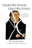 There We Stood, Here We Stand : Eleven Lutherans Rediscover Their Catholic Roots by