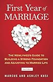 First Year of Marriage: The Newlywed's Guide to Building a Strong Foundation and Adjusting to Marrie by Marcus Kusi, Ashley Kusi