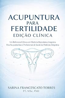 Livro Acupuntura para Fertilidade: Edição Clínica — Um Referencial Clínico em Medicina Reprodutiva Integrativa para Acupunturistas e Profissionais de Saúde da Medicina Integrativa