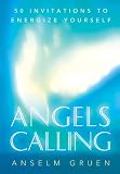 Angels Calling: 50 Invitations to Energize Yourself by Anselm Gruen
