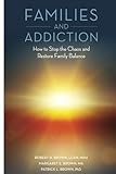 Families and Addiction: How to Stop the Chaos and Restore Family Balance