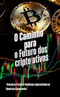 Livro O Caminho para o Futuro dos cripto ativos: Entenda as Principais Tendências e Oportunidades no Mundo das Criptomoedas"