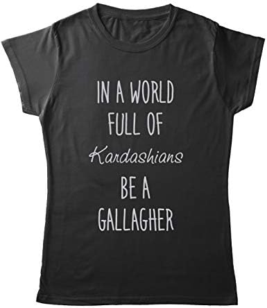 in A World Full of Kardashians Be A Gallagher Women's T-Shirt