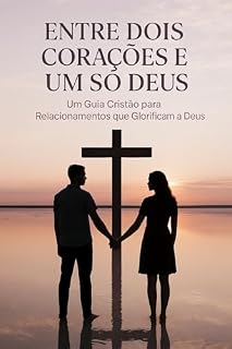 Livro Entre dois corações e um só Deus: Um guia Cristão para relacionamentos que glorificam a Deus