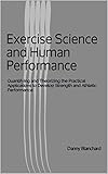 Exercise Science and Human Performance: Quantifying and Theorizing the Practical Applications to Dev by Danny Blanchard
