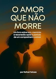 Livro O amor que não morre: Um livro sobre luto, memória e reconexão após a partida de um companheiro animal