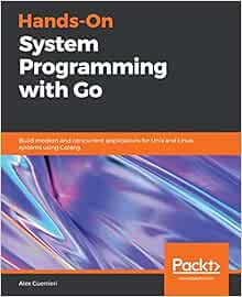 Hands-On System Programming with Go: Build modern and concurrent ...