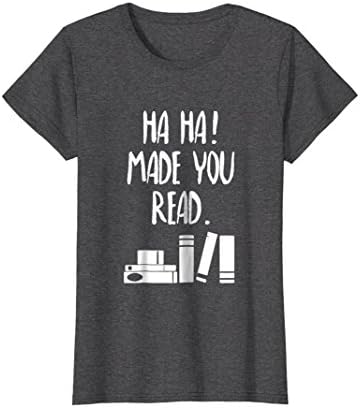 Ha Ha! Made You Read Shirt Funny School Teacher Gift Shirt