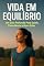 Livro VIDA EM EQUILÍBRIO: Um Guia Profundo Para Saúde, Consciência e Bem-Estar