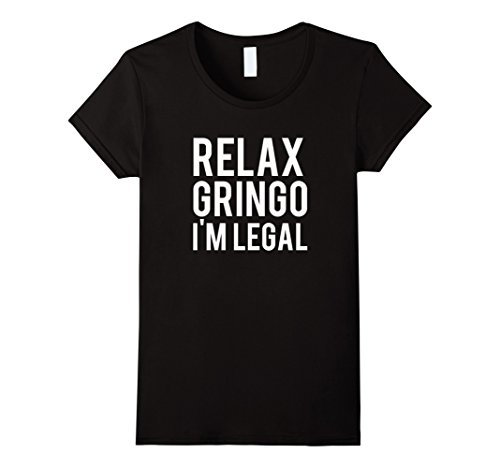 Women's Relax Gringo I'm Legal, Funny, Immigration T-shirt Large Black