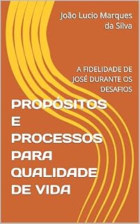 Livro PROPÓSITOS E PROCESSOS PARA QUALIDADE DE VIDA : A FIDELIDADE DE JOSÉ DURANTE OS DESAFIOS