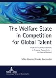 The Welfare State in Competition for Global Talent : From National Protectionism to Regional Connectivity - the Case of Finland, Raunio, Mika and Forsander, Annika, 3631597258
