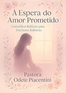 Livro À Espera do Amor Prometido: Conselhos Bíblicos para Mulheres Solteiras