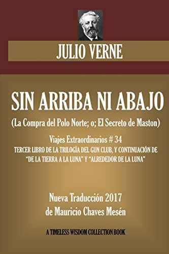 SIN ARRIBA NI ABAJO (La Compra del Polo Norte; o; El Secreto de Maston): Nueva Traducción 2017 (Timeless Wisdom Collection) (Spanish Edition)