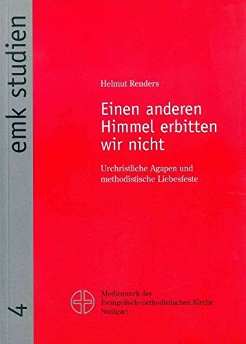 Einen Anderen Himmel Erbitten Wir Nicht Urchristliche Agapen Und Methodistische Liebesfeste Renders Helmut 9783897250192 Amazon Com Books