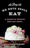 As Long As We Both Shall Eat: A History of Wedding Food and Feasts (Rowman & Littlefield Studies in by