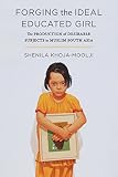 Shenila Khoja-Moolji, "Forging an Ideal Educated Girl: The Production of Desirable Subjects in Muslim South Asia" (U California Press, 2018) 