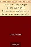 Narrative of the Voyages Round the World, Performed by Captain James Cook : with an Account of His L by 